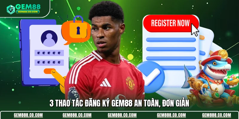 3 thao tác đăng ký Gem88 an toàn, đơn giản