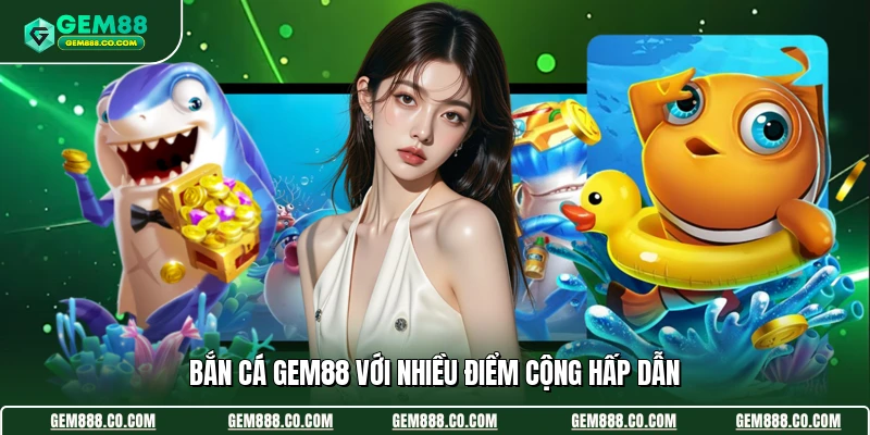 Bắn cá Gem88 với nhiều điểm cộng hấp dẫn