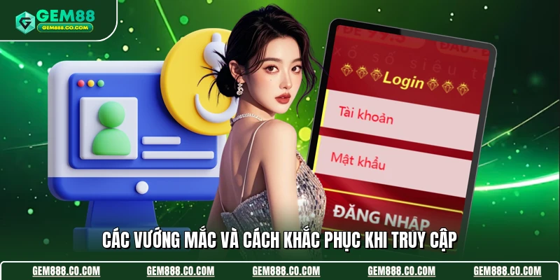 Các vướng mắc và cách khắc phục khi truy cập