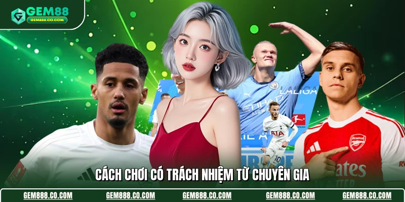 Cách chơi có trách nhiệm từ chuyên gia