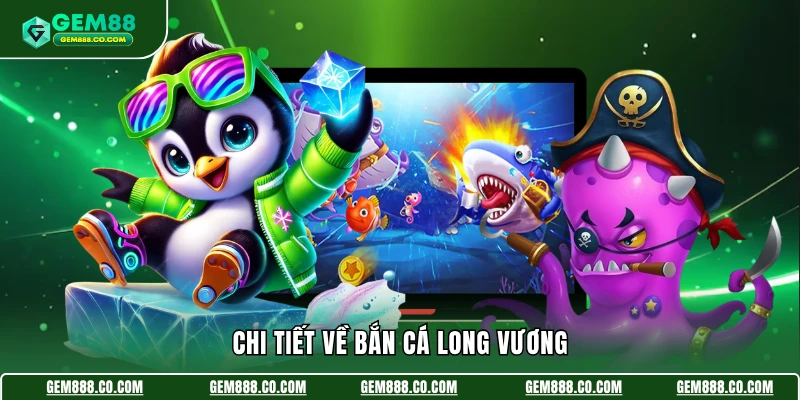Chi tiết về bắn cá long vương