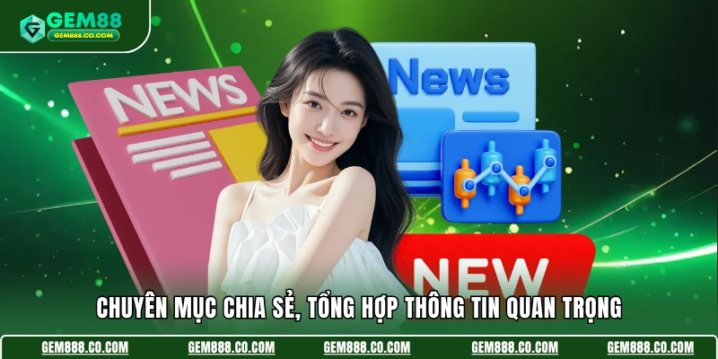 Chuyên mục chia sẻ, tổng hợp thông tin quan trọng