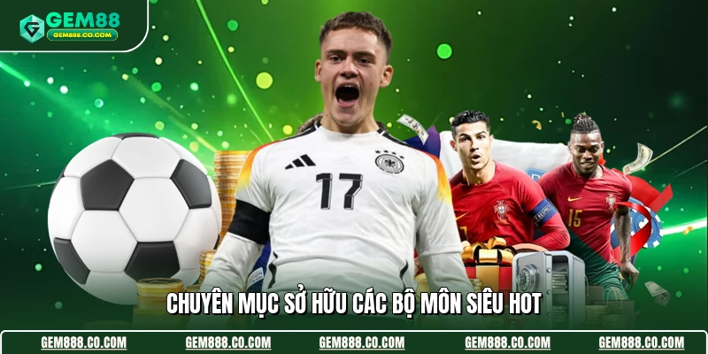 Chuyên mục sở hữu các bộ môn siêu hot
