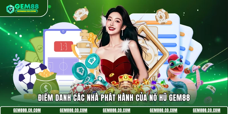 Điểm danh các nhà phát hành của nổ hũ Gem88