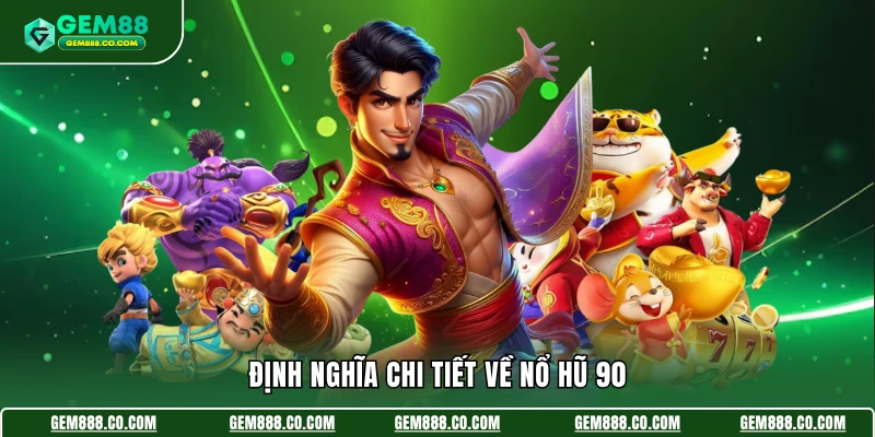 Định nghĩa chi tiết về nổ hũ 90
