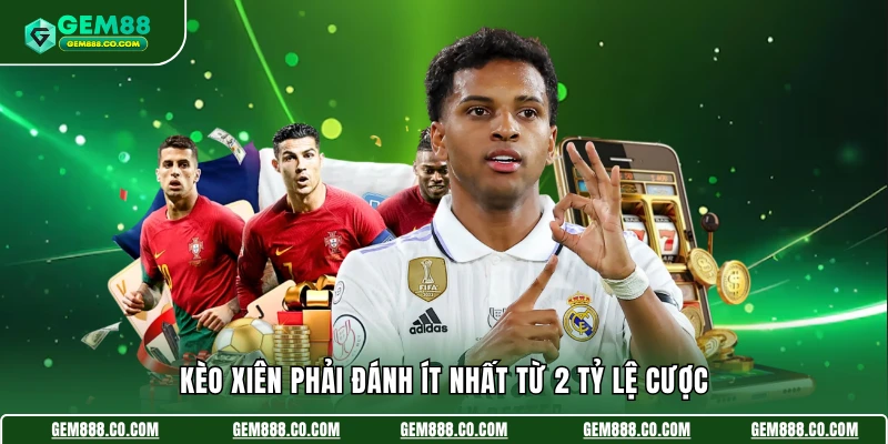 Kèo xiên phải đánh ít nhất từ 2 tỷ lệ cược