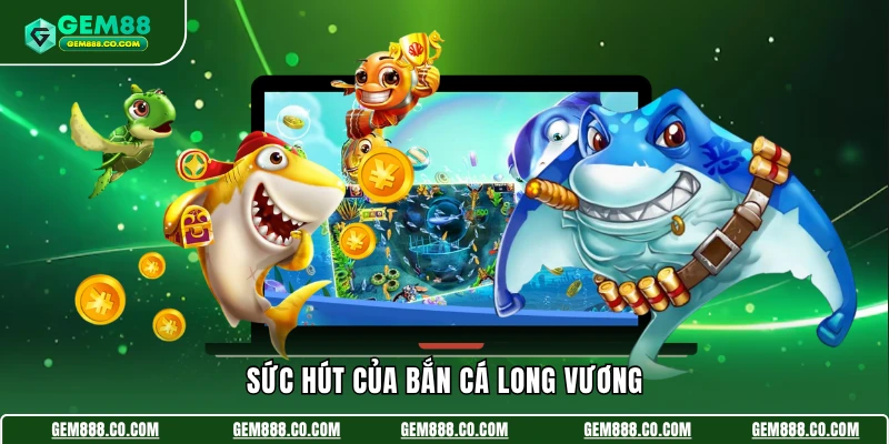 Sức hút của bắn cá long vương