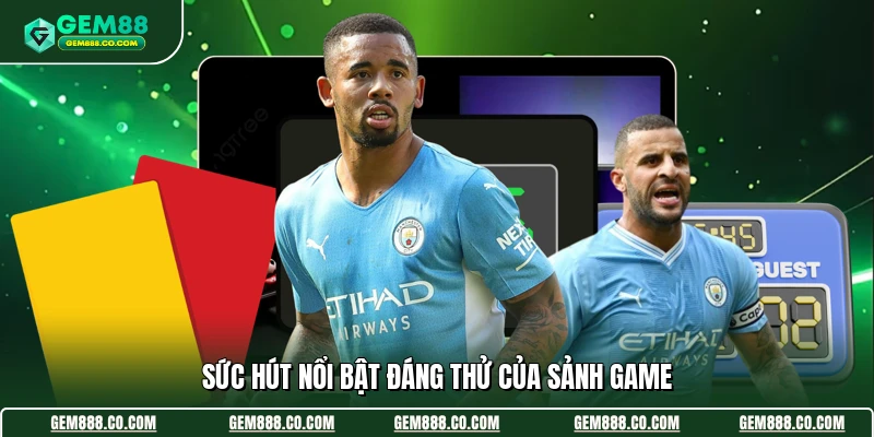 Sức hút nổi bật đáng thử của sảnh game 