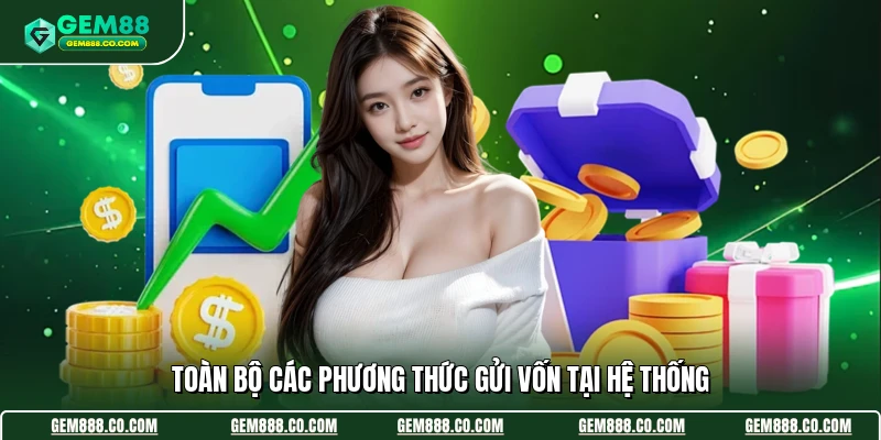 Toàn bộ các phương thức gửi vốn tại hệ thống