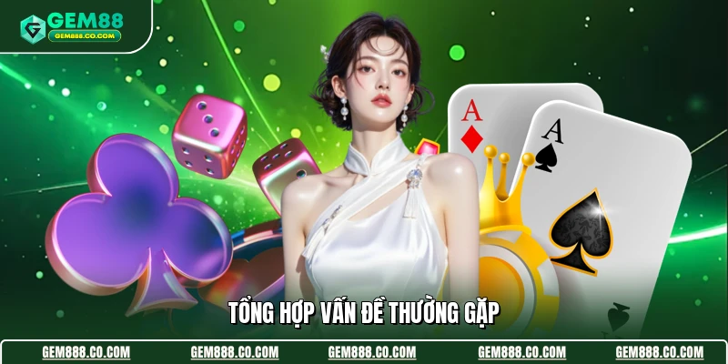 Tổng hợp vấn đề thường gặp